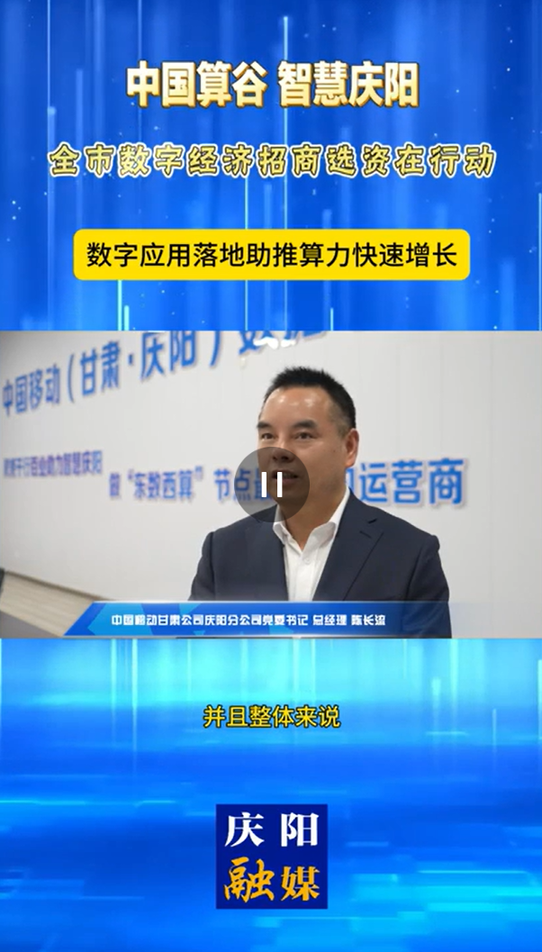 【V視】中國移動甘肅公司慶陽分公司黨委書記、總經(jīng)理陳長流：數(shù)字應(yīng)用落地助推算力快速增長